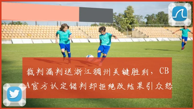 裁判漏判送浙江稠州关键胜利，CBA官方认定错判却拒绝改结果引众怒